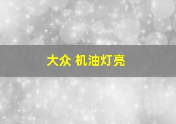 大众 机油灯亮